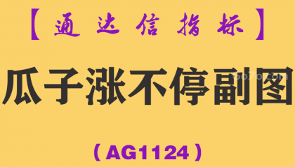 [AG1124]瓜子涨不停副图-通达信指标公式