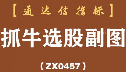 [ZX0457]抓牛选股副图-通达信指标公式