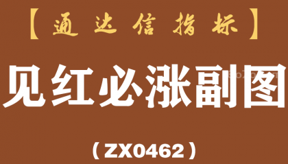 [ZX0462]见红必涨副图-通达信指标公式