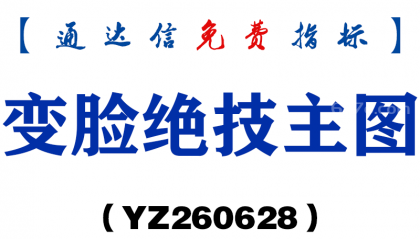 [YZ260628]变脸绝技主图－通达信指标源码分享