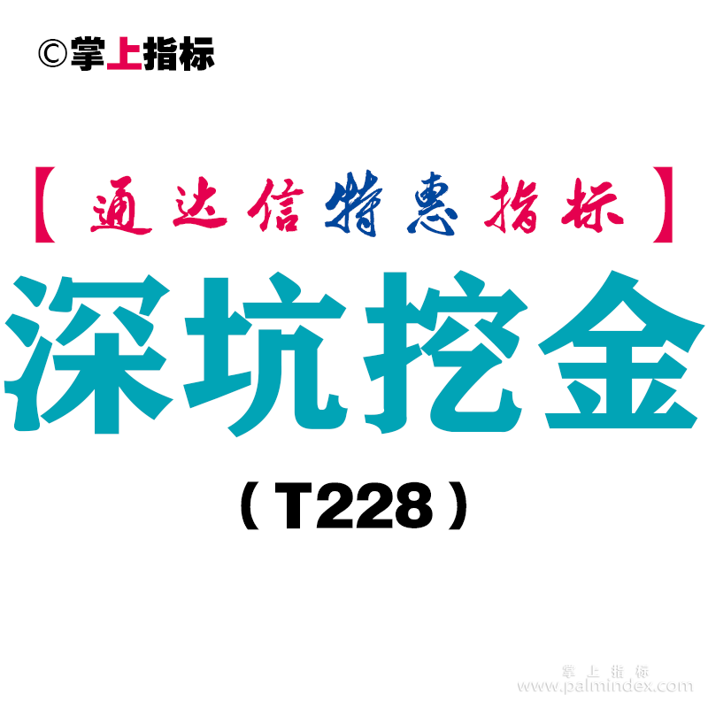 【通达信指标】深坑挖金-主图指标公式（T228）